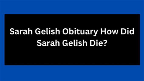 sarah gelish cause of death  Circumstances surrounding her sudden demise have not been made known to the public at the time of filing this report